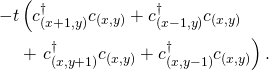 \[\begin{aligned} -t&\left(c_{(x+1,y)}^{\dagger}c_{(x,y)} + c_{(x-1,y)}^{\dagger}c_{(x,y)}\right.\\ &+\left.c_{(x,y+1)}^{\dagger}c_{(x,y)} + c_{(x,y-1)}^{\dagger}c_{(x,y)}\right). \end{aligned}\]