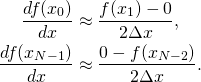 \[\begin{aligned} \frac{df(x_{0})}{dx} &\approx \frac{f(x_1) - 0}{2\Delta x},\\ \frac{df(x_{N-1})}{dx} &\approx \frac{0 - f(x_{N-2})}{2\Delta x}. \end{aligned}\]