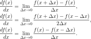 \[\begin{aligned} \frac{df(x)}{dx} &= \lim_{\Delta x \rightarrow 0}\frac{f(x + \Delta x) - f(x)}{\Delta x},\\ \frac{df(x)}{dx} &= \lim_{\Delta x \rightarrow 0}\frac{f(x + \Delta x) - f(x - \Delta x)}{2\Delta x},\\ \frac{df(x)}{dx} &= \lim_{\Delta x \rightarrow 0}\frac{f(x) - f(x - \Delta x)}{\Delta x}. \end{aligned}\]