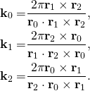 \[ \begin{aligned} \mathbf{k}_0 =& \frac{2\pi \mathbf{r}_1\times\mathbf{r}_2}{\mathbf{r}_0\cdot\mathbf{r}_1\times\mathbf{r}_2},\\ \mathbf{k}_1 =& \frac{2\pi \mathbf{r}_2\times\mathbf{r}_0}{\mathbf{r}_1\cdot\mathbf{r}_2\times\mathbf{r}_0},\\ \mathbf{k}_2 =& \frac{2\pi\mathbf{r}_0\times\mathbf{r}_1}{\mathbf{r}_2\cdot\mathbf{r}_0\times\mathbf{r}_1}. \end{aligned} \]